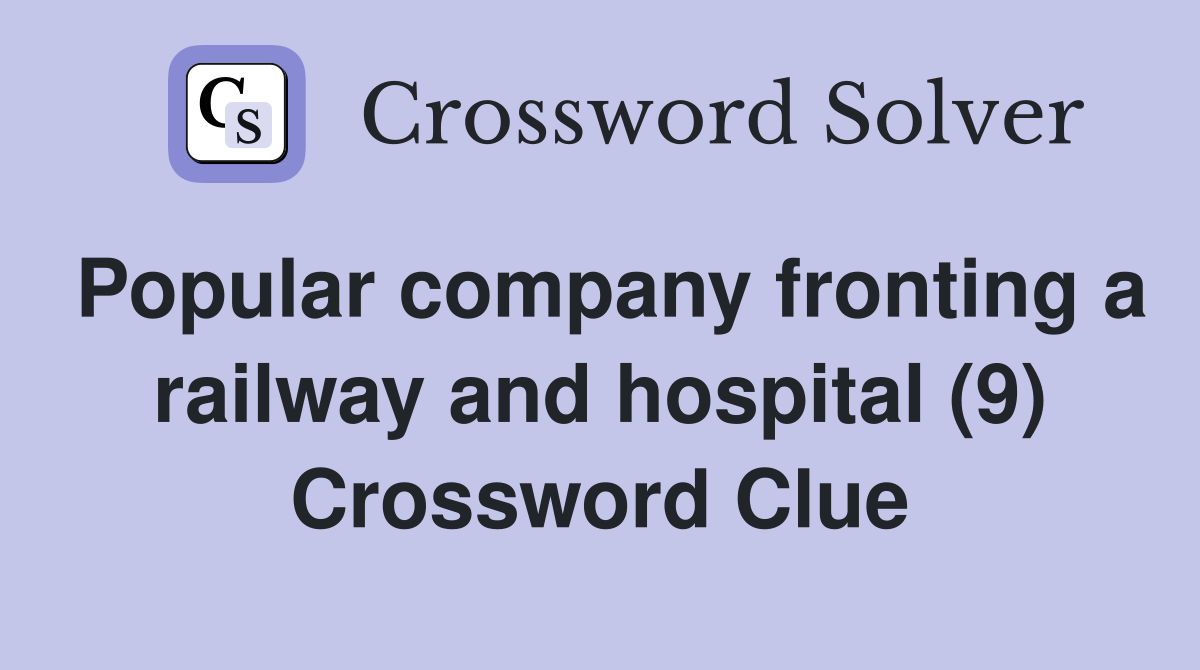 Popular company fronting a railway and hospital (9) Crossword Clue